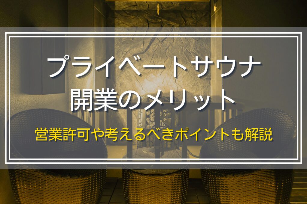 プライベートサウナ開業のメリット｜営業許可や考えるべきポイントも解説