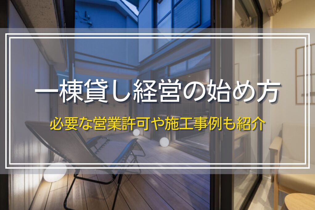 一棟貸し経営の始め方｜必要な営業許可や施工事例も紹介